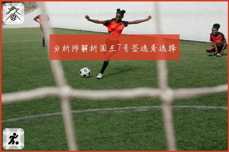 分析师解析国王7号签选秀选择