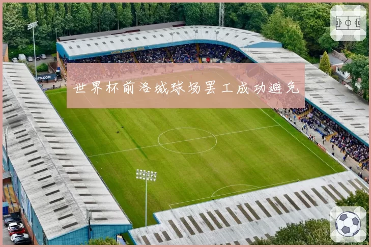世界杯前洛城球场罢工成功避免