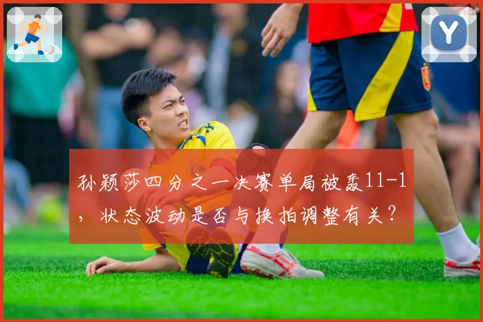 孙颖莎四分之一决赛单局被轰11-1，状态波动是否与换拍调整有关？