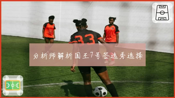 分析师解析国王7号签选秀选择
